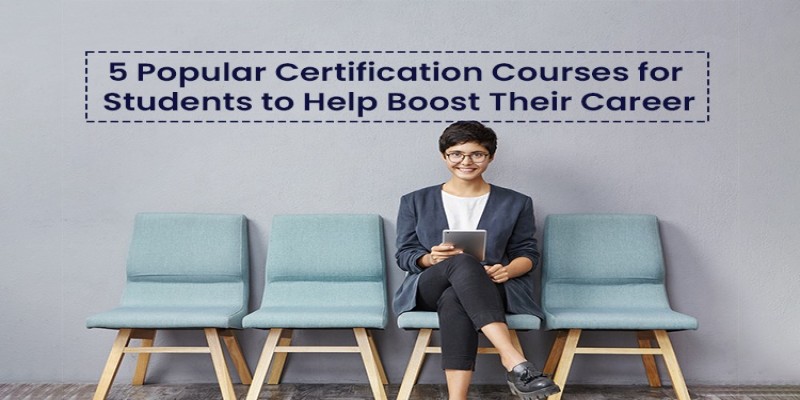 5 Popular Certification Courses for Students to Help Boost Their Career