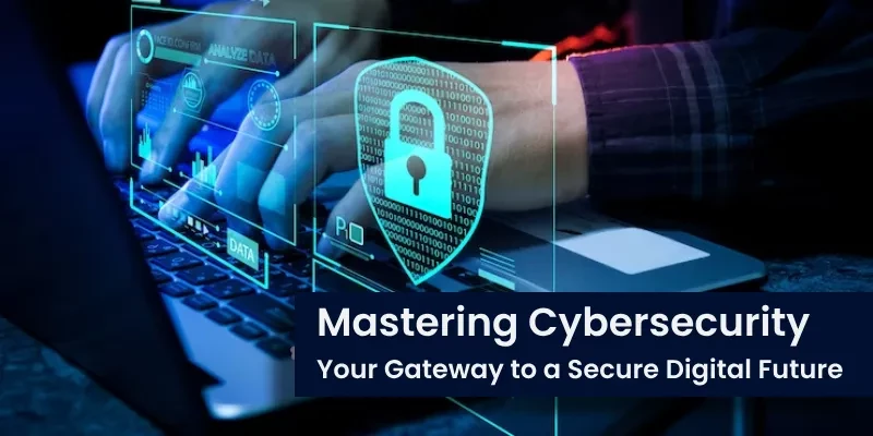 Mastering Cybersecurity: Your Gateway to a Secure Digital Future